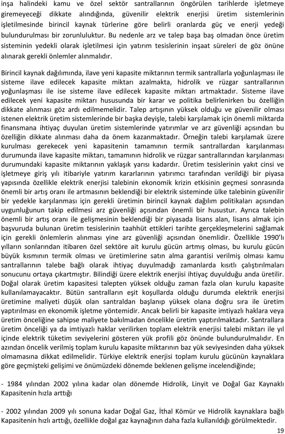 Bu nedenle arz ve talep başa baş olmadan önce üretim sisteminin yedekli olarak işletilmesi için yatırım tesislerinin inşaat süreleri de göz önüne alınarak gerekli önlemler alınmalıdır.