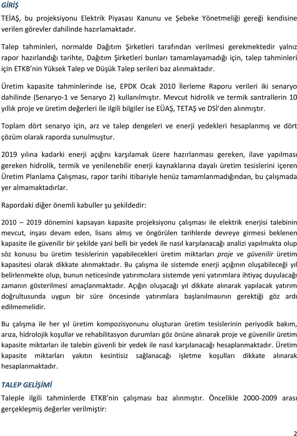 Yüksek Talep ve Düşük Talep serileri baz alınmaktadır. Üretim kapasite tahminlerinde ise, EPDK Ocak 2010 İlerleme Raporu verileri iki senaryo dahilinde (Senaryo-1 ve Senaryo 2) kullanılmıştır.