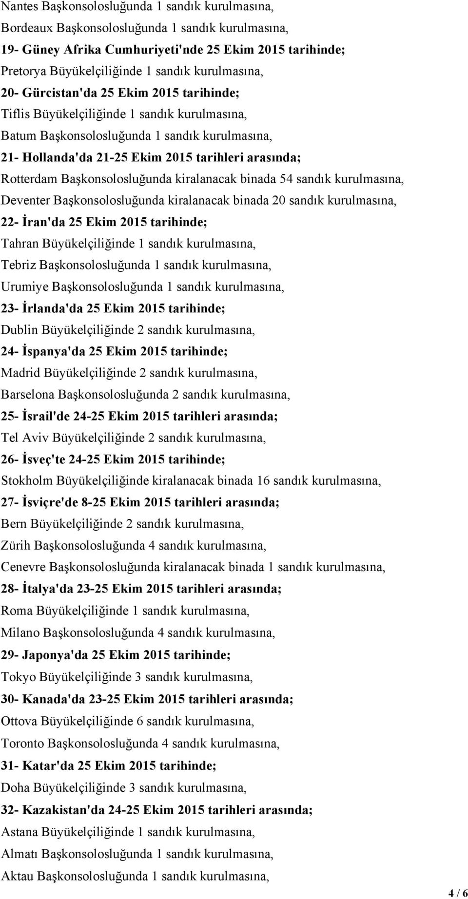 Rotterdam Başkonsolosluğunda kiralanacak binada 54 sandık kurulmasına, Deventer Başkonsolosluğunda kiralanacak binada 20 sandık kurulmasına, 22- İran'da 25 Ekim 2015 tarihinde; Tahran