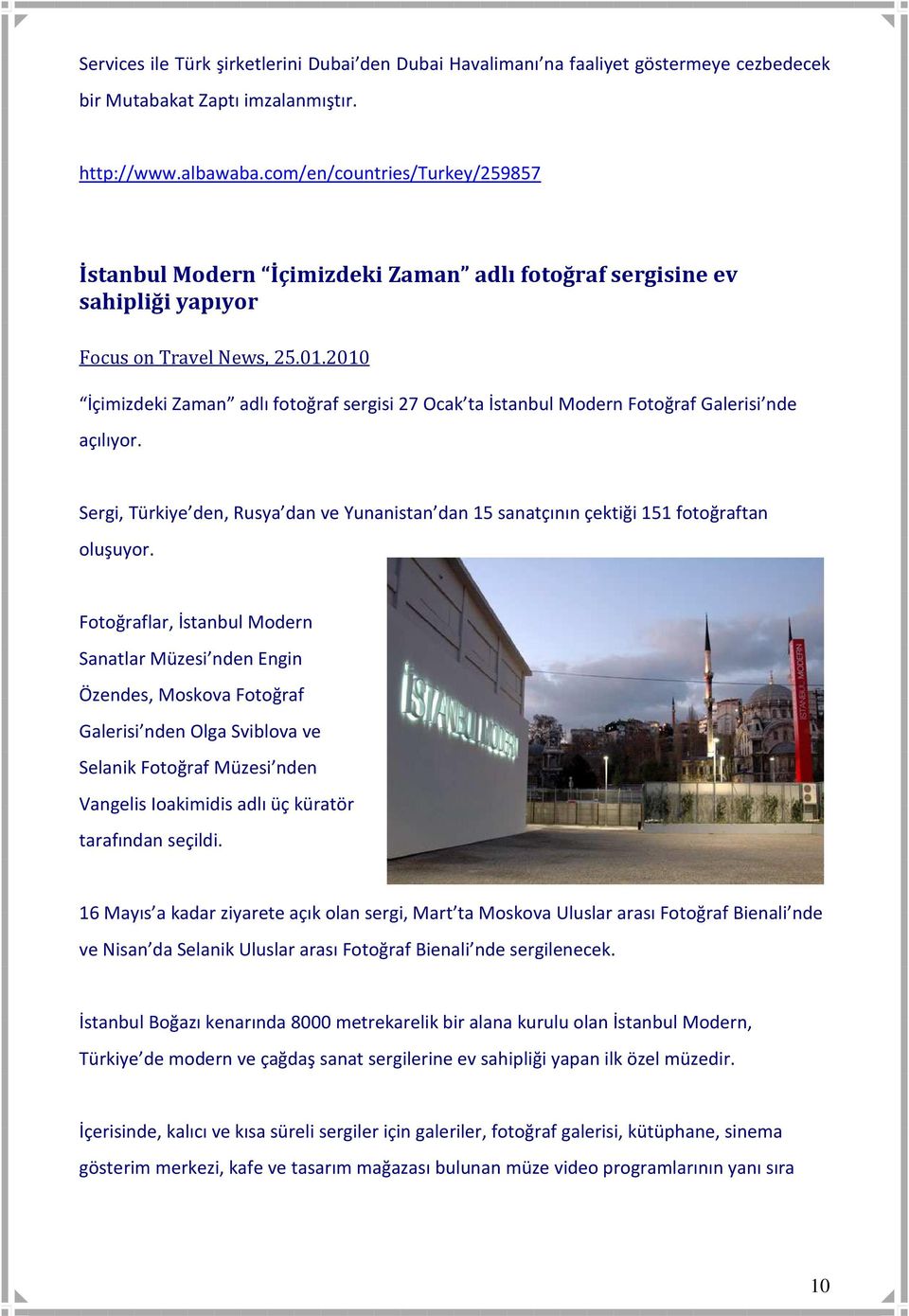 2010 İçimizdeki Zaman adlı fotoğraf sergisi 27 Ocak ta İstanbul Modern Fotoğraf Galerisi nde açılıyor. Sergi, Türkiye den, Rusya dan ve Yunanistan dan 15 sanatçının çektiği 151 fotoğraftan oluşuyor.