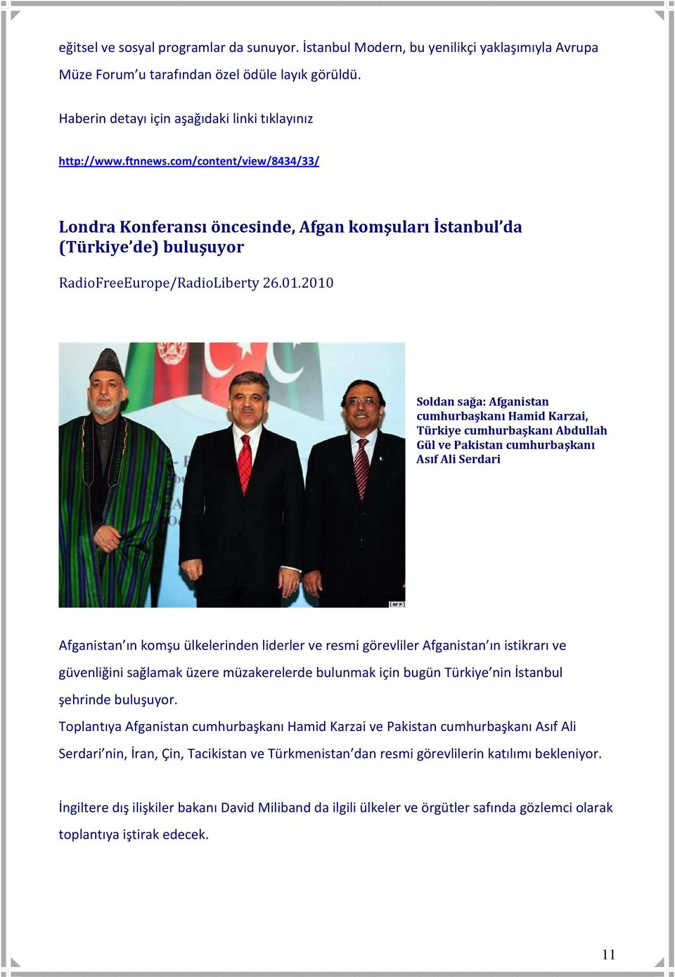 2010 Soldan sağa: Afganistan cumhurbaşkanı Hamid Karzai, Türkiye cumhurbaşkanı Abdullah Gül ve Pakistan cumhurbaşkanı Asıf Ali Serdari Afganistan ın komşu ülkelerinden liderler ve resmi görevliler