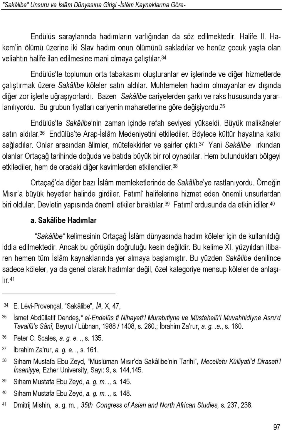 34 Endülüs te toplumun orta tabakasını oluşturanlar ev işlerinde ve diğer hizmetlerde çalıştırmak üzere Sakâlibe köleler satın aldılar.