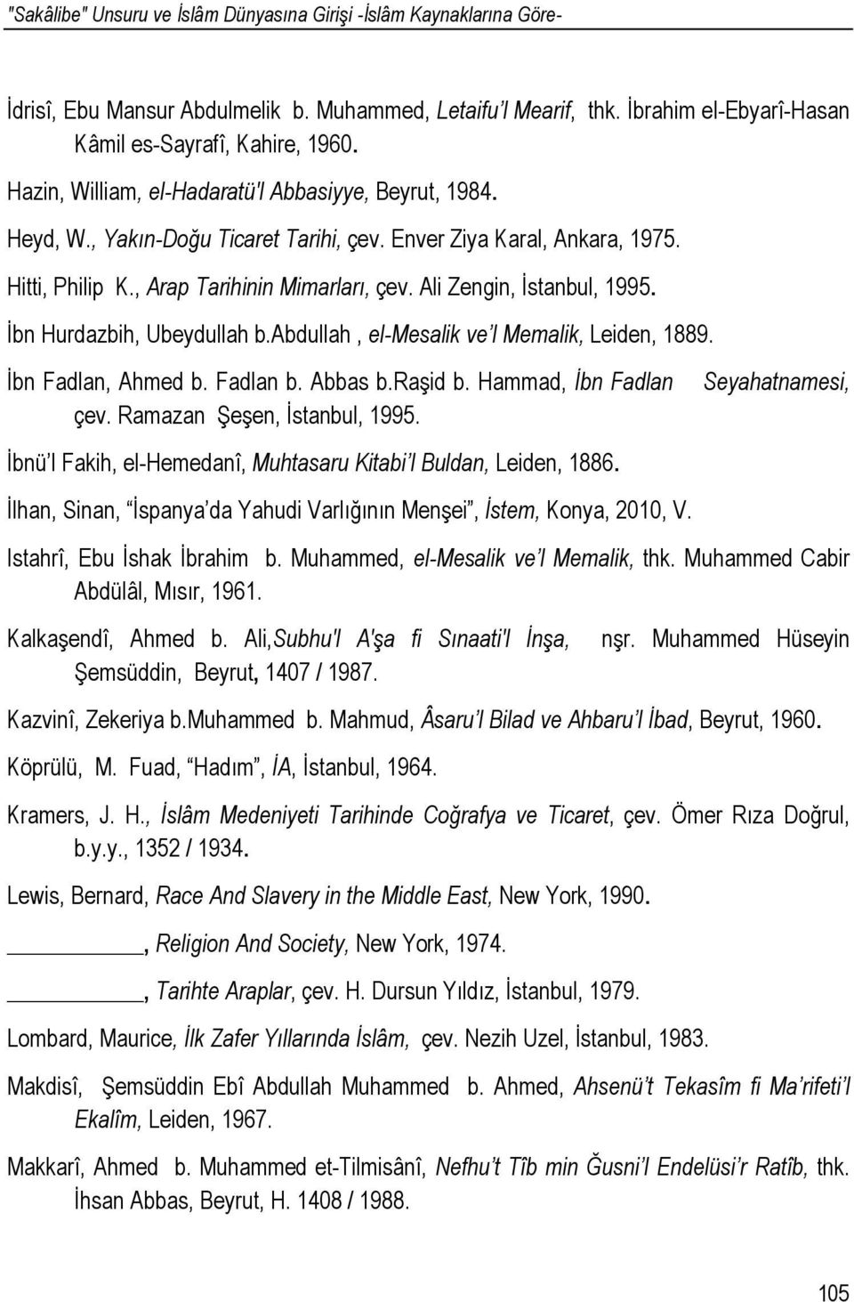 Ali Zengin, İstanbul, 1995. İbn Hurdazbih, Ubeydullah b.abdullah, el-mesalik ve l Memalik, Leiden, 1889. İbn Fadlan, Ahmed b. Fadlan b. Abbas b.raşid b. Hammad, İbn Fadlan çev.