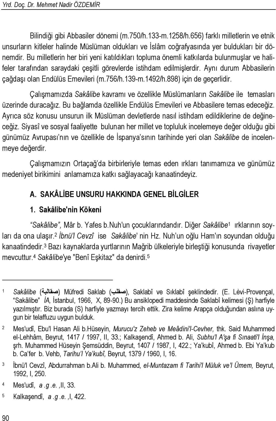 Bu milletlerin her biri yeni katıldıkları topluma önemli katkılarda bulunmuşlar ve halifeler tarafından saraydaki çeşitli görevlerde istihdam edilmişlerdir.