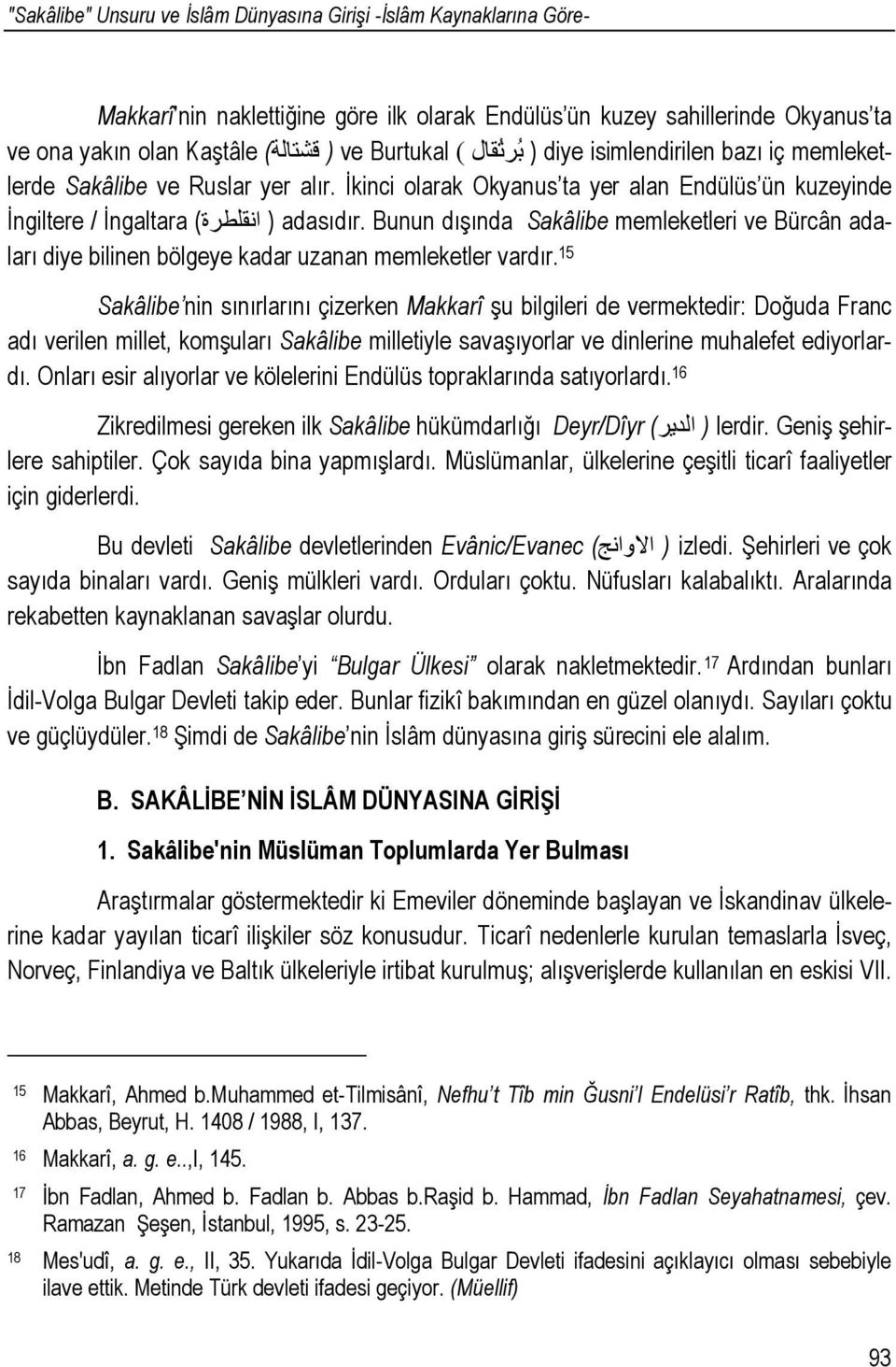 Bunun dışında Sakâlibe memleketleri ve Bürcân adaları diye bilinen bölgeye kadar uzanan memleketler vardır.