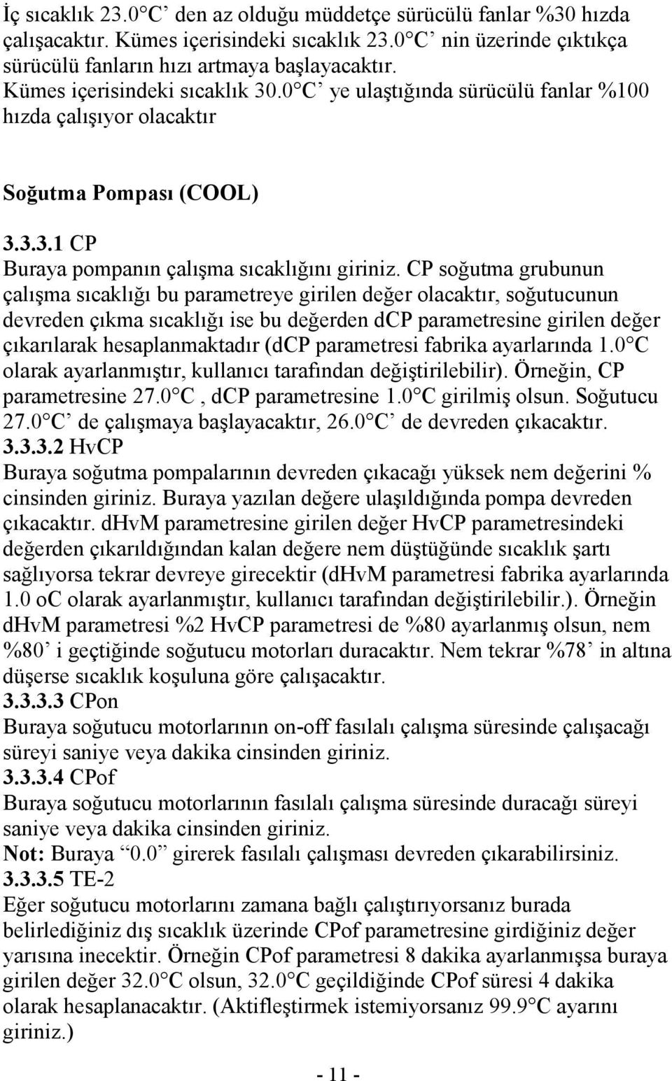 CP soğutma grubunun çalışma sıcaklığı bu parametreye girilen değer olacaktır, soğutucunun devreden çıkma sıcaklığı ise bu değerden dcp parametresine girilen değer çıkarılarak hesaplanmaktadır (dcp