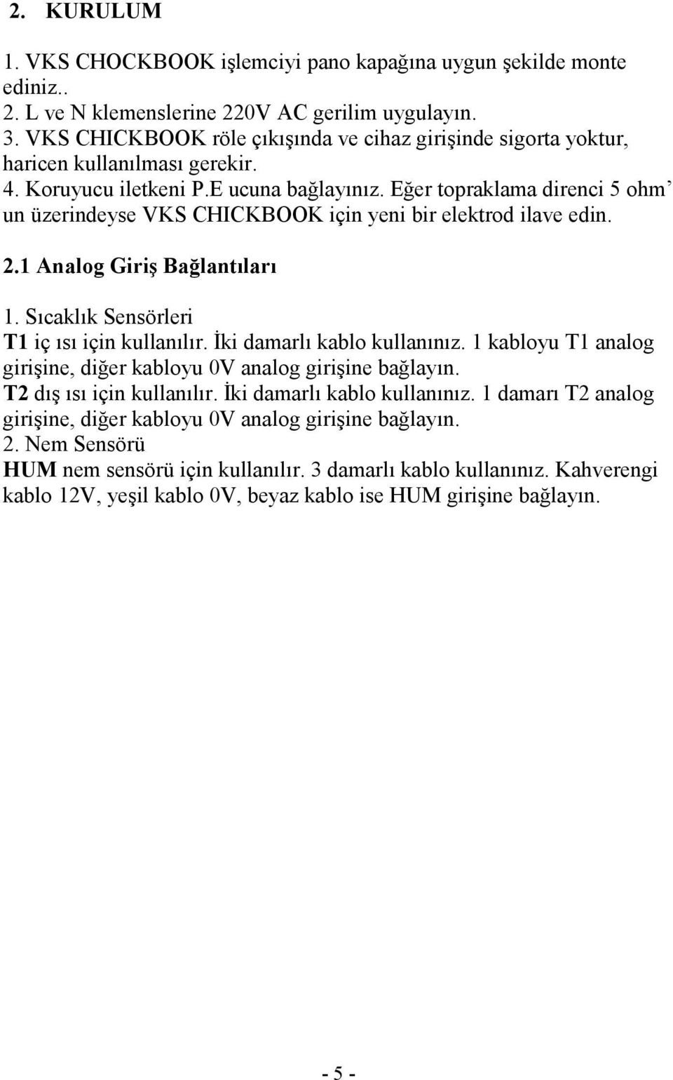 Eğer topraklama direnci 5 ohm un üzerindeyse VKS CHICKBOOK için yeni bir elektrod ilave edin. 2.1 Analog Giriş Bağlantıları 1. Sıcaklık Sensörleri T1 iç ısı için kullanılır.