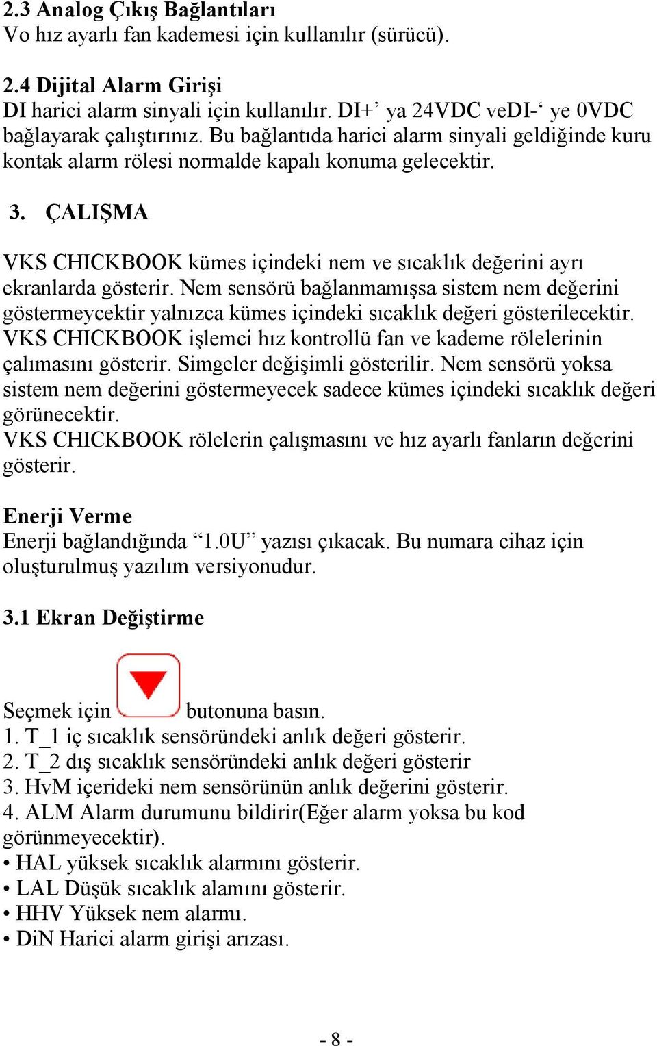 Nem sensörü bağlanmamışsa sistem nem değerini göstermeycektir yalnızca kümes içindeki sıcaklık değeri gösterilecektir.