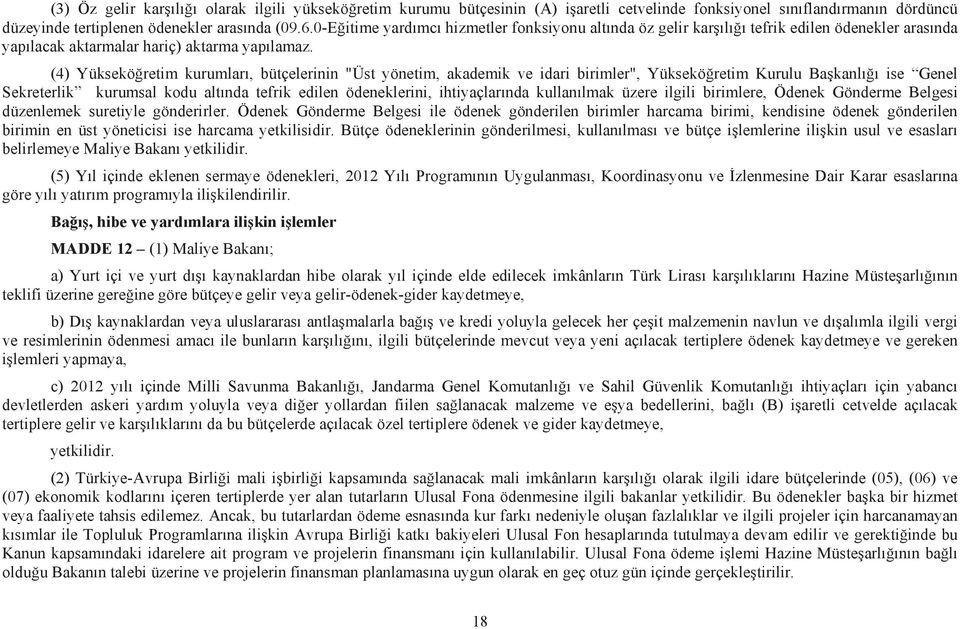 (4) Yüksekö retim kurumlar, bütçelerinin "Üst yönetim, akademik ve idari birimler", Yüksekö retim Kurulu Ba kanl ise Genel Sekreterlik kurumsal kodu alt nda tefrik edilen ödeneklerini, ihtiyaçlar nda