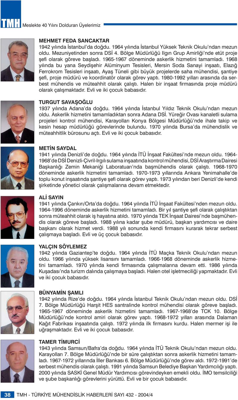 1968 yılında bu yana Seydişehir Alüminyum Tesisleri, Mersin Soda Sanayi inşaatı, Elazığ Ferrokrom Tesisleri inşaatı, Ayaş Tüneli gibi büyük projelerde saha mühendisi, şantiye şefi, proje müdürü ve