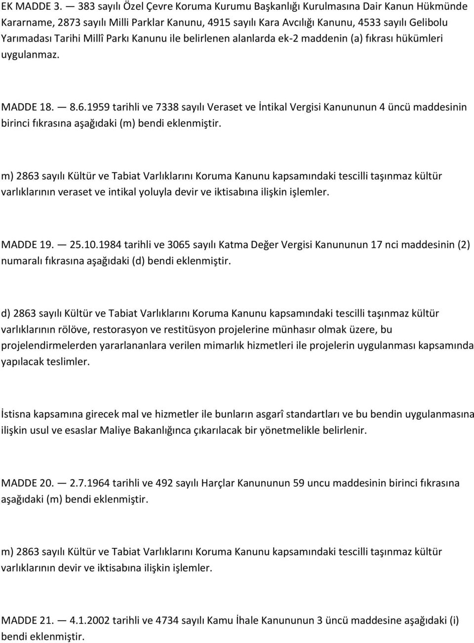 Millî Parkı Kanunu ile belirlenen alanlarda ek-2 maddenin (a) fıkrası hükümleri uygulanmaz. MADDE 18. 8.6.