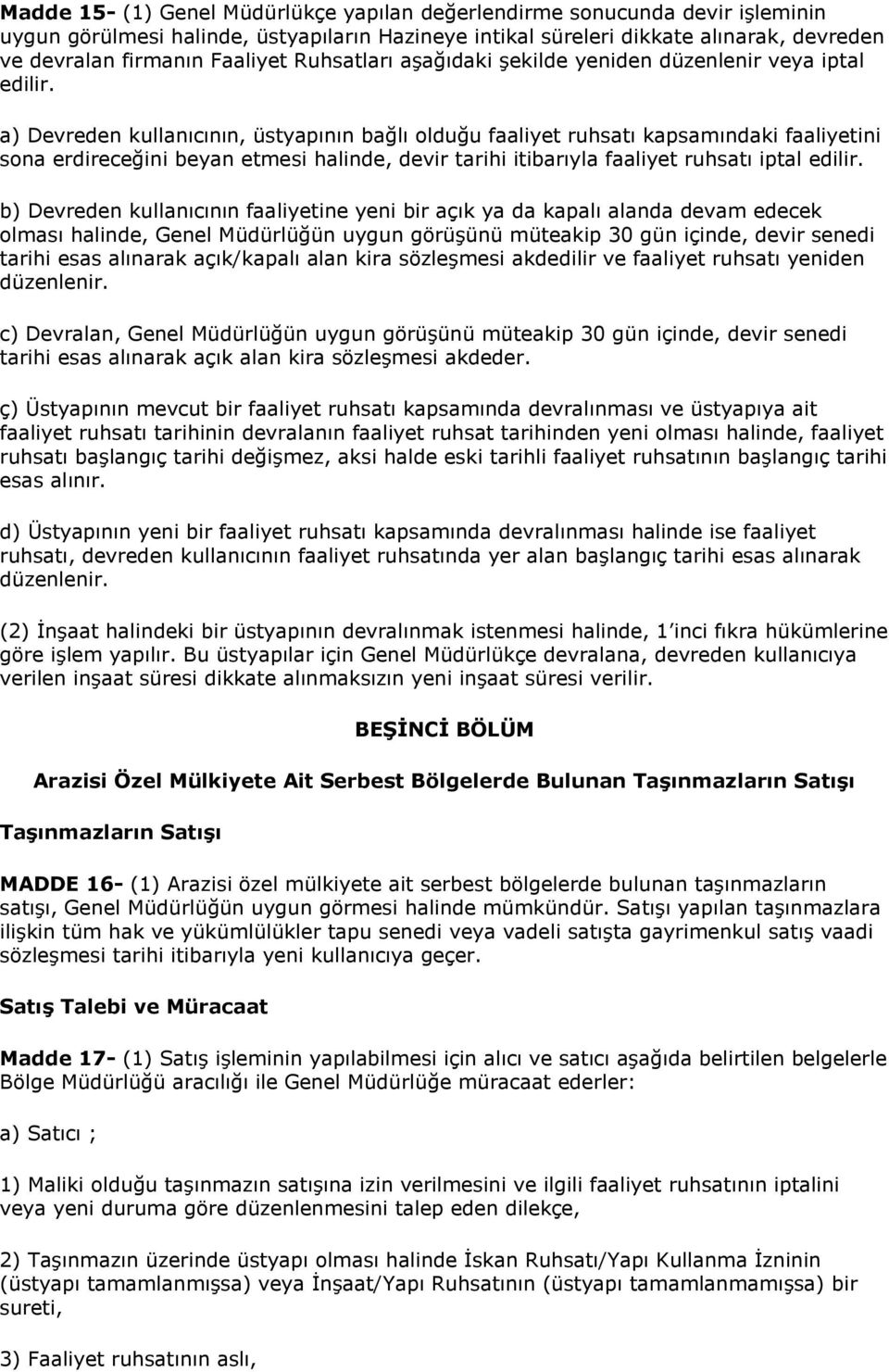 a) Devreden kullanıcının, üstyapının bağlı olduğu faaliyet ruhsatı kapsamındaki faaliyetini sona erdireceğini beyan etmesi halinde, devir tarihi itibarıyla faaliyet ruhsatı iptal edilir.