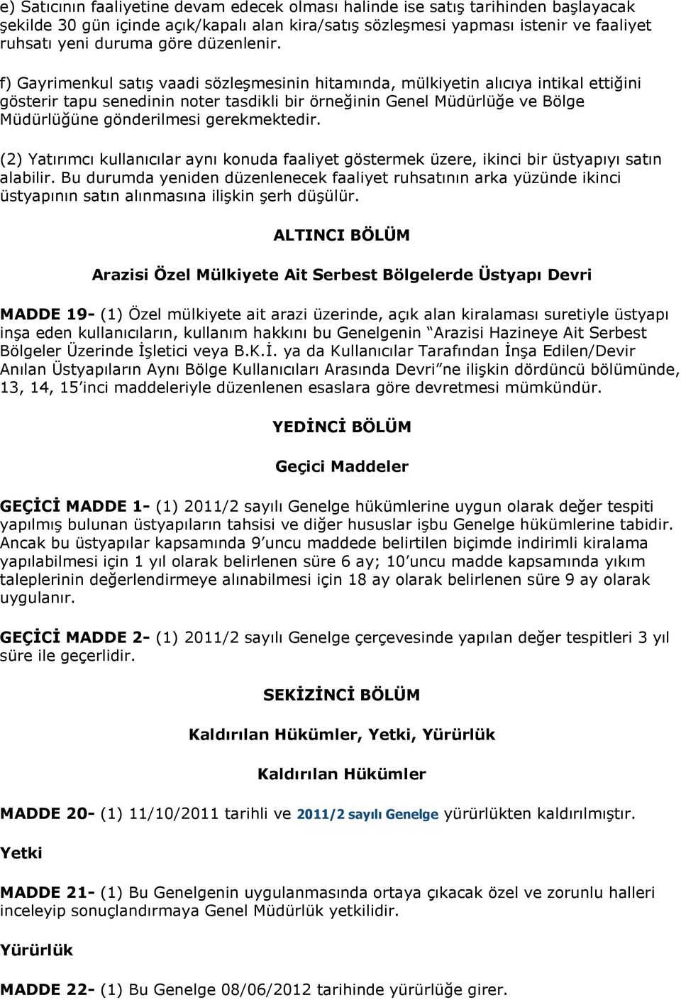 f) Gayrimenkul satış vaadi sözleşmesinin hitamında, mülkiyetin alıcıya intikal ettiğini gösterir tapu senedinin noter tasdikli bir örneğinin Genel Müdürlüğe ve Bölge Müdürlüğüne gönderilmesi