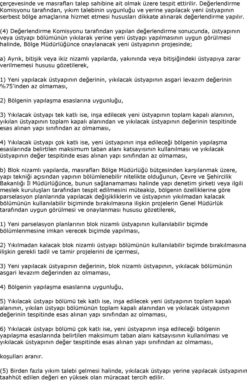 (4) Değerlendirme Komisyonu tarafından yapılan değerlendirme sonucunda, üstyapının veya üstyapı bölümünün yıkılarak yerine yeni üstyapı yapılmasının uygun görülmesi halinde, Bölge Müdürlüğünce