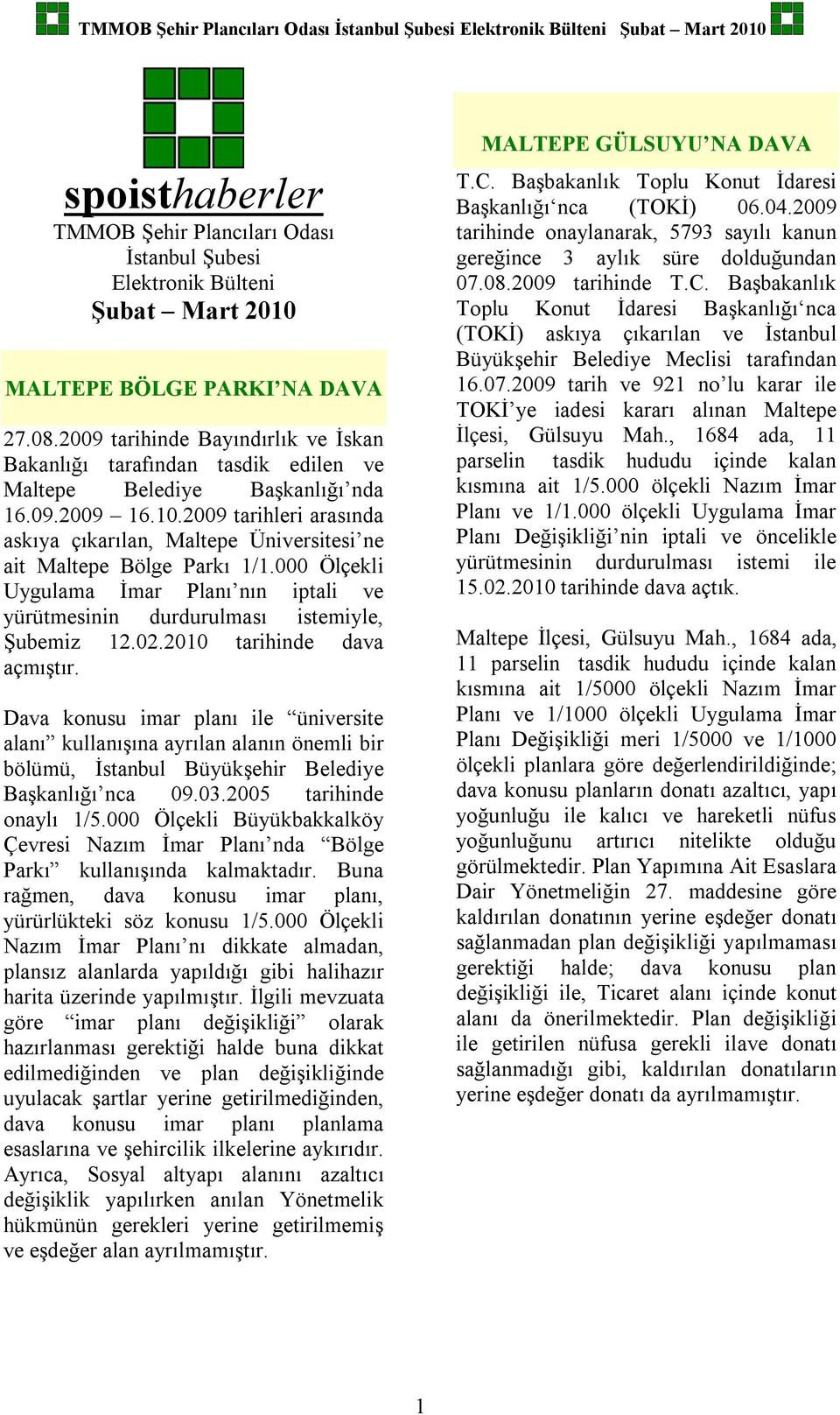 2009 tarihleri arasında askıya çıkarılan, Maltepe Üniversitesi ne ait Maltepe Bölge Parkı 1/1.000 Ölçekli Uygulama İmar Planı nın iptali ve yürütmesinin durdurulması istemiyle, Şubemiz 12.02.