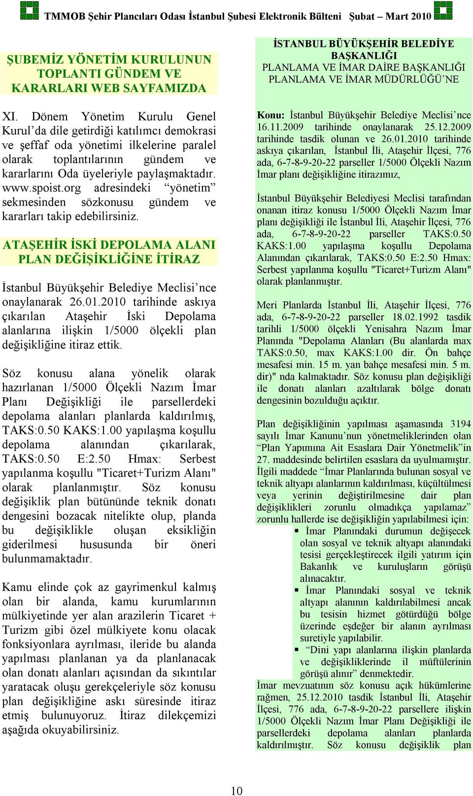 org adresindeki yönetim sekmesinden sözkonusu gündem ve kararları takip edebilirsiniz. ATAŞEHİR İSKİ DEPOLAMA ALANI PLAN DEĞİŞİKLİĞİNE İTİRAZ İstanbul Büyükşehir Belediye Meclisi nce onaylanarak 26.