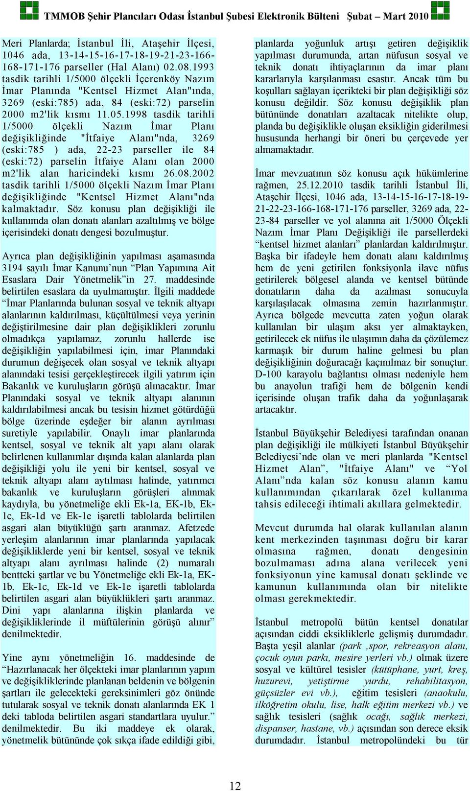 1998 tasdik tarihli 1/5000 ölçekli Nazım İmar Planı değişikliğinde "İtfaiye Alanı"nda, 3269 (eski:785 ) ada, 22-23 parseller ile 84 (eski:72) parselin İtfaiye Alanı olan 2000 m2'lik alan haricindeki