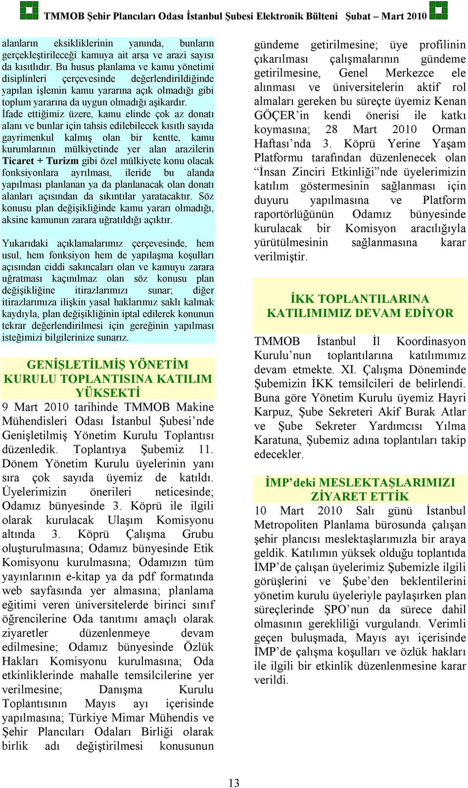 İfade ettiğimiz üzere, kamu elinde çok az donatı alanı ve bunlar için tahsis edilebilecek kısıtlı sayıda gayrimenkul kalmış olan bir kentte, kamu kurumlarının mülkiyetinde yer alan arazilerin Ticaret