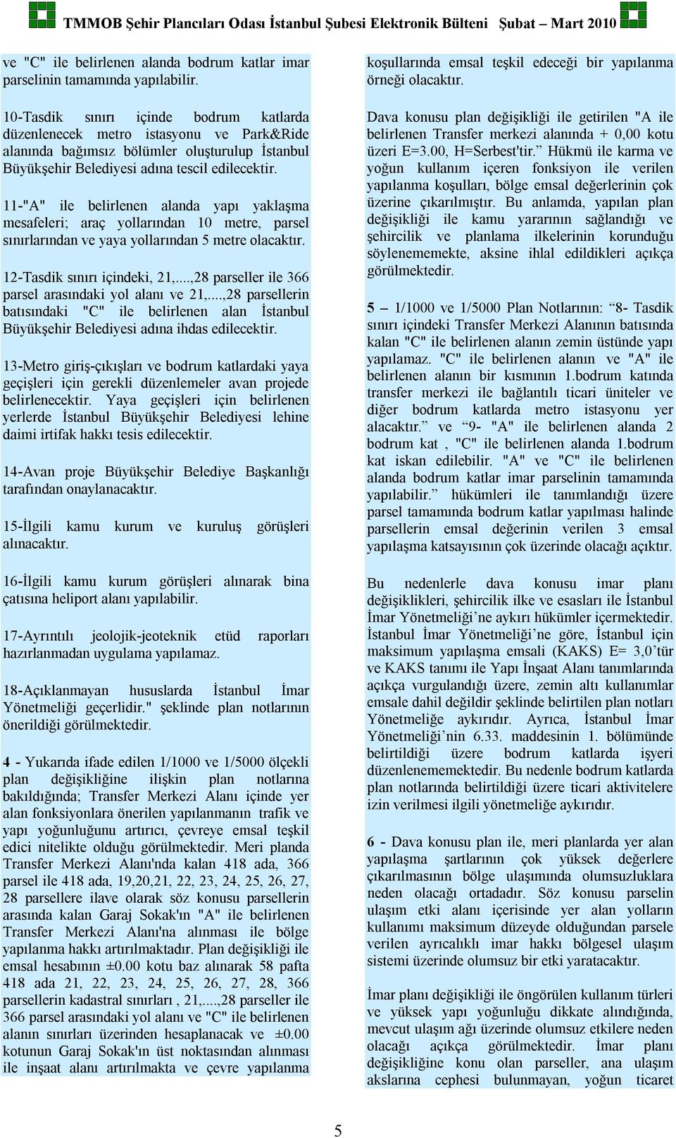 11-"A" ile belirlenen alanda yapı yaklaşma mesafeleri; araç yollarından 10 metre, parsel sınırlarından ve yaya yollarından 5 metre olacaktır. 12-Tasdik sınırı içindeki, 21,.