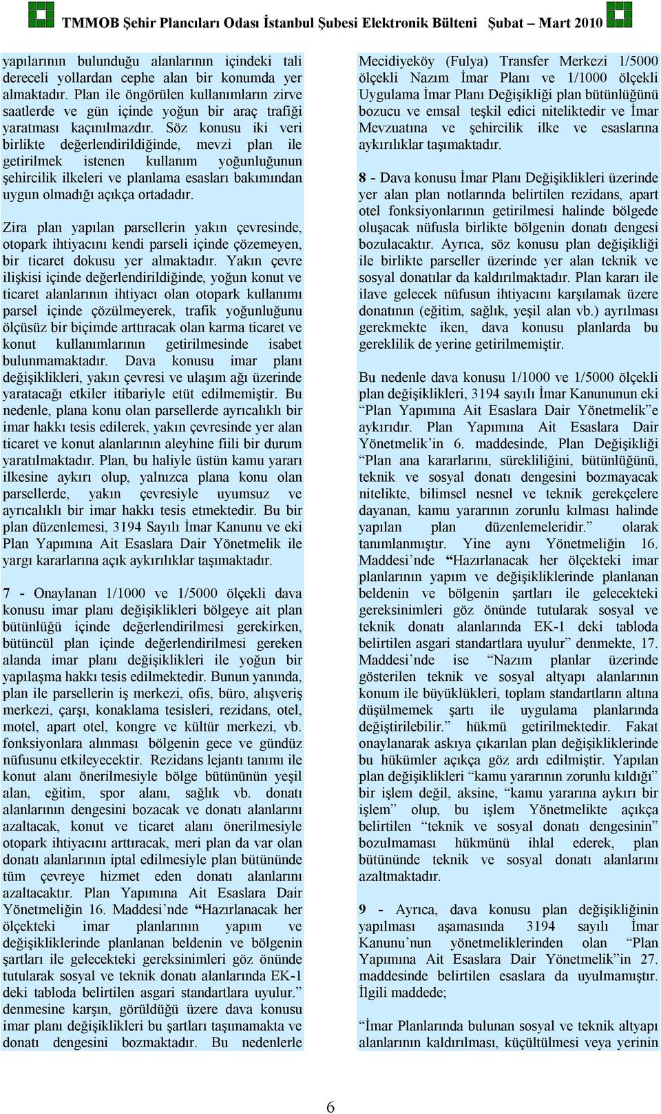 Söz konusu iki veri birlikte değerlendirildiğinde, mevzi plan ile getirilmek istenen kullanım yoğunluğunun şehircilik ilkeleri ve planlama esasları bakımından uygun olmadığı açıkça ortadadır.