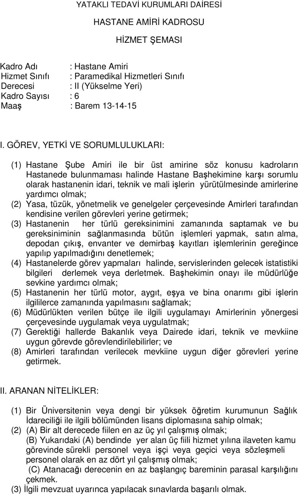 çerçevesinde Amirleri tarafından kendisine verilen görevleri yerine getirmek; (3) Hastanenin her türlü gereksinimini zamanında saptamak ve bu gereksiniminin sağlanmasında bütün işlemleri yapmak,