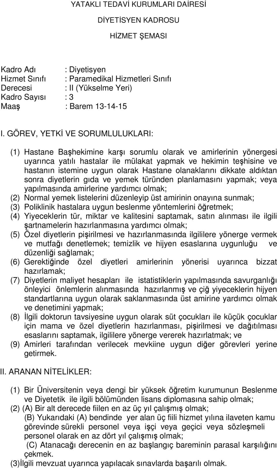 veya yapılmasında amirlerine yardımcı olmak; (2) Normal yemek listelerini düzenleyip üst amirinin onayına sunmak; (3) Poliklinik hastalara uygun beslenme yöntemlerini öğretmek; (4) Yiyeceklerin tür,