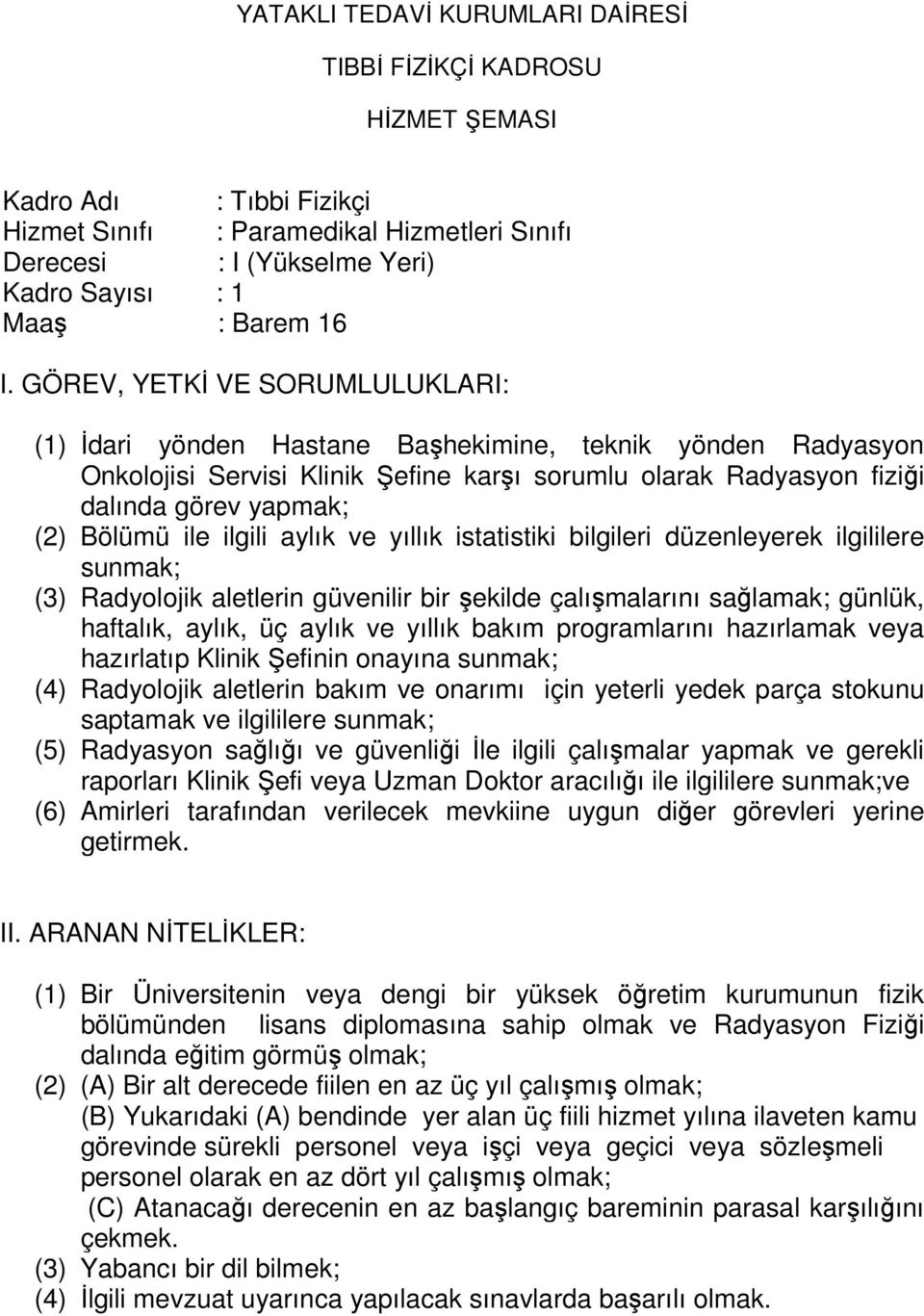 Radyolojik aletlerin güvenilir bir şekilde çalışmalarını sağlamak; günlük, haftalık, aylık, üç aylık ve yıllık bakım programlarını hazırlamak veya hazırlatıp Klinik Şefinin onayına sunmak; (4)