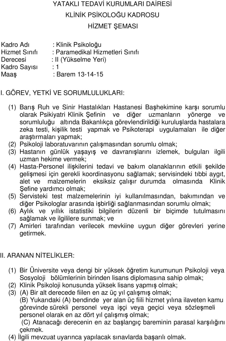 ile diğer araştırmaları yapmak; (2) Psikoloji laboratuvarının çalışmasından sorumlu olmak; (3) Hastanın günlük yaşayış ve davranışlarını izlemek, bulguları ilgili uzman hekime vermek; (4)