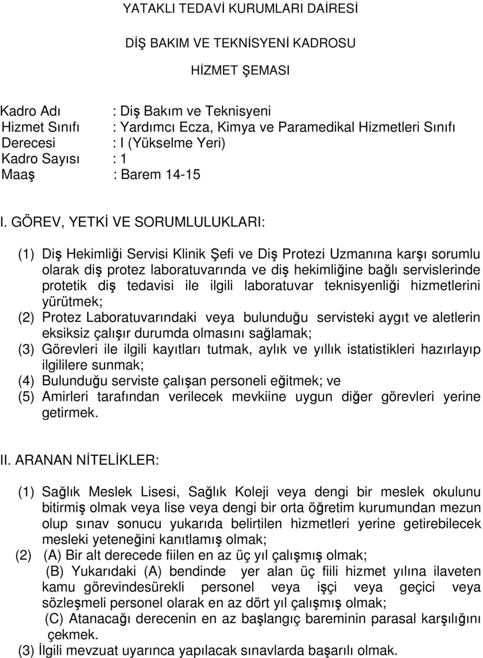 hizmetlerini yürütmek; (2) Protez Laboratuvarındaki veya bulunduğu servisteki aygıt ve aletlerin eksiksiz çalışır durumda olmasını sağlamak; (3) Görevleri ile ilgili kayıtları tutmak, aylık ve yıllık