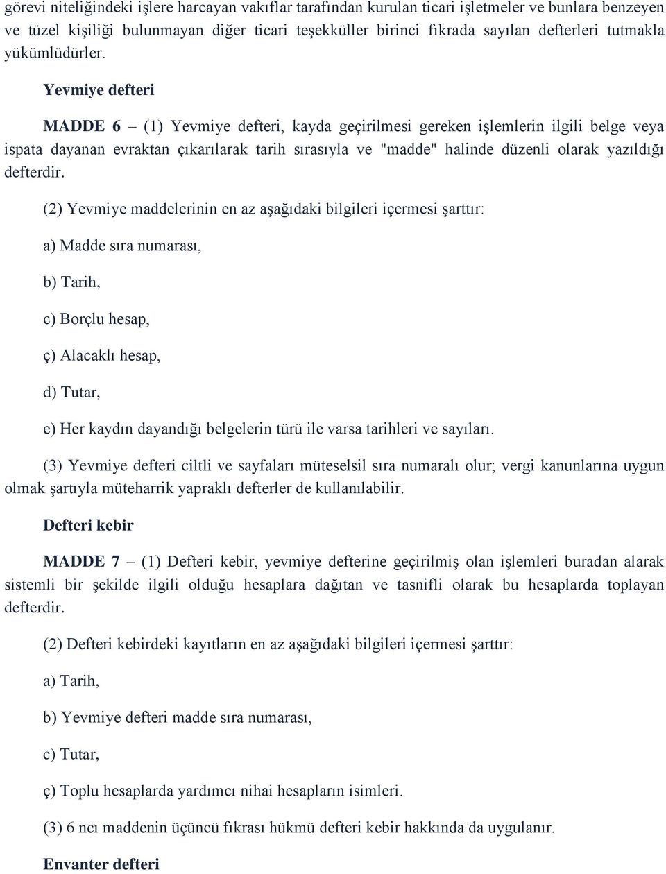 Yevmiye defteri MADDE 6 (1) Yevmiye defteri, kayda geçirilmesi gereken işlemlerin ilgili belge veya ispata dayanan evraktan çıkarılarak tarih sırasıyla ve "madde" halinde düzenli olarak yazıldığı