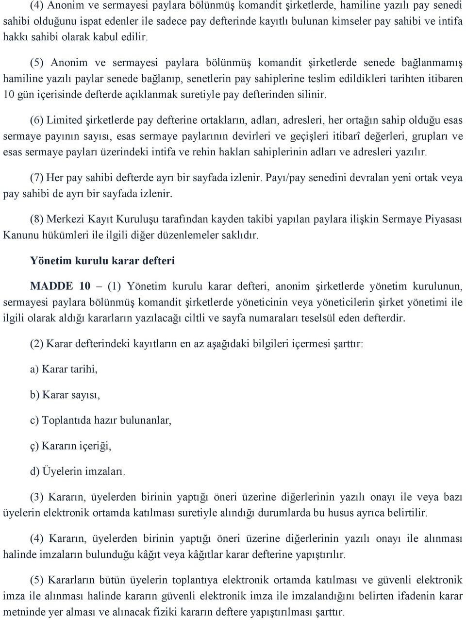 (5) Anonim ve sermayesi paylara bölünmüş komandit şirketlerde senede bağlanmamış hamiline yazılı paylar senede bağlanıp, senetlerin pay sahiplerine teslim edildikleri tarihten itibaren 10 gün