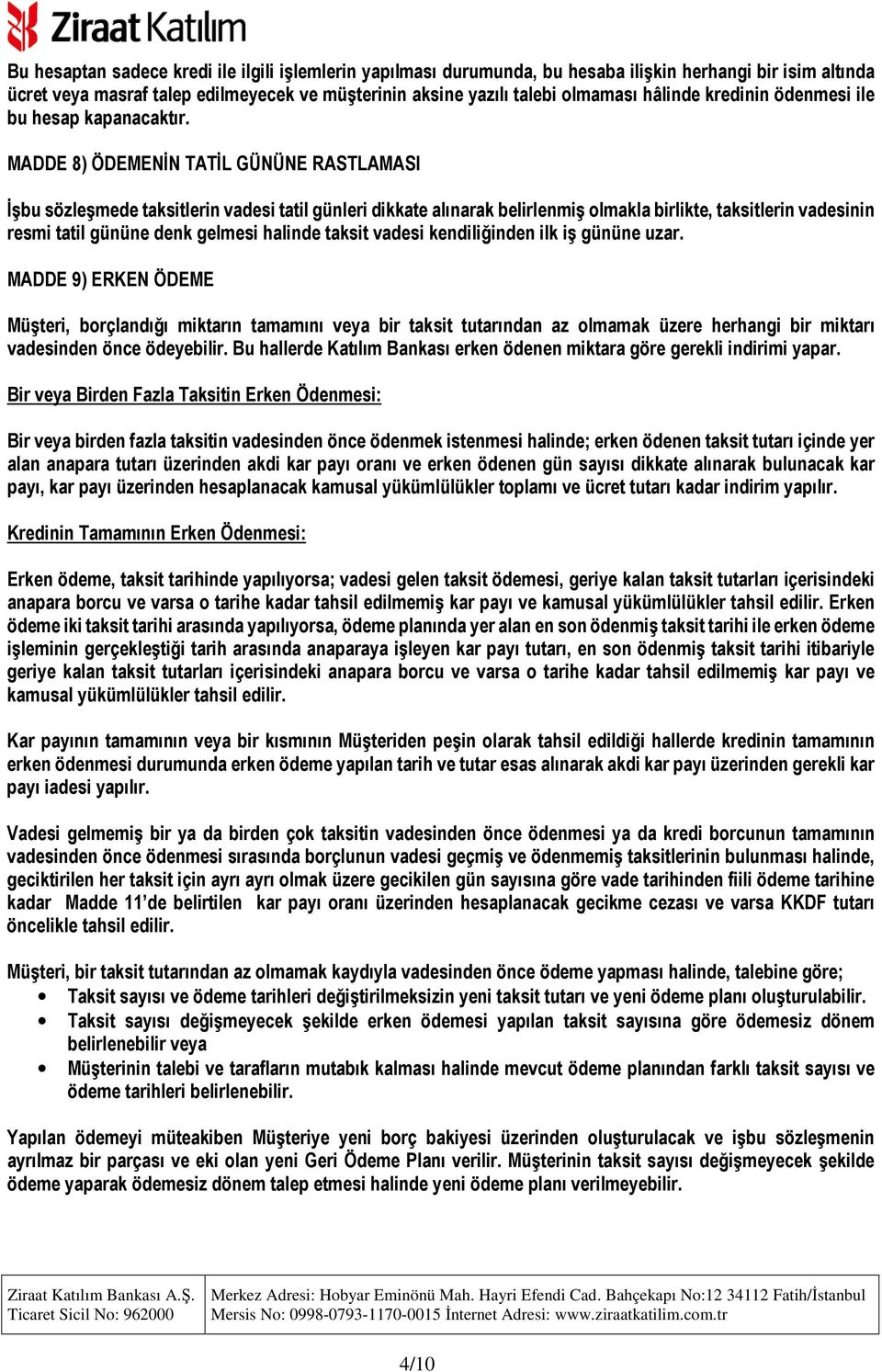 MADDE 8) ÖDEMENİN TATİL GÜNÜNE RASTLAMASI İşbu sözleşmede taksitlerin vadesi tatil günleri dikkate alınarak belirlenmiş olmakla birlikte, taksitlerin vadesinin resmi tatil gününe denk gelmesi halinde