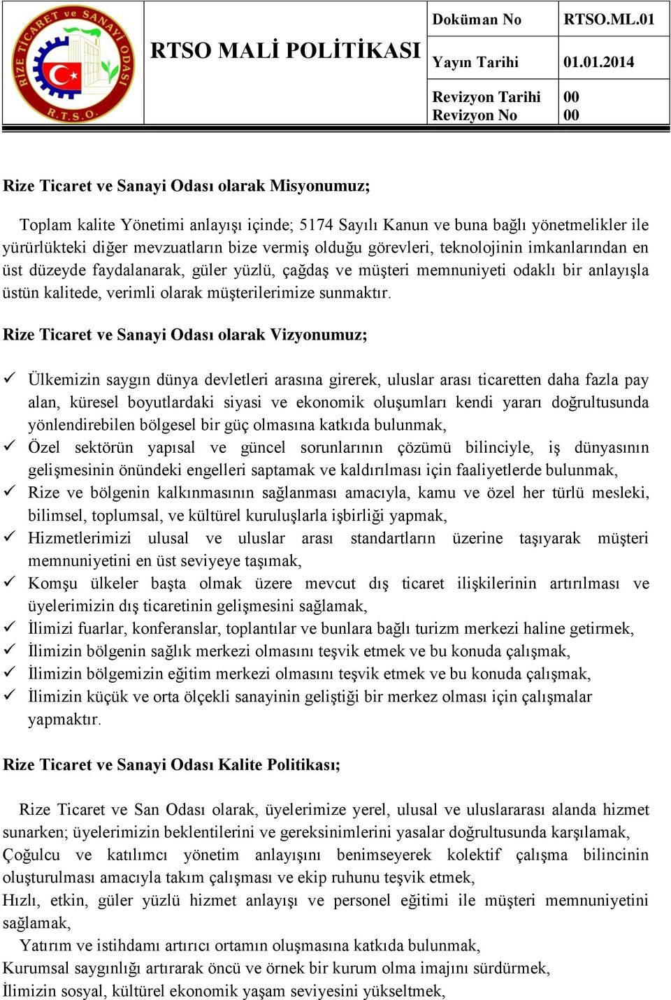 01.2014 Revizyon Tarihi Revizyon No 00 00 Rize Ticaret ve Sanayi Odası olarak Misyonumuz; Toplam kalite Yönetimi anlayışı içinde; 5174 Sayılı Kanun ve buna bağlı yönetmelikler ile yürürlükteki diğer