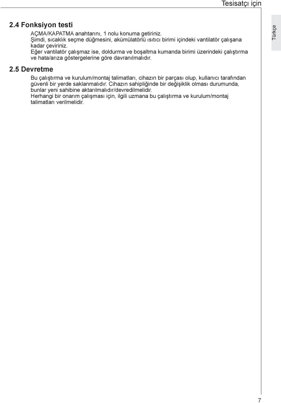 Eğer vantilatör çalışmaz ise, doldurma ve boşaltma kumanda birimi üzerindeki çalıştırma ve hata/arıza göstergelerine göre davranılmalıdır. 2.