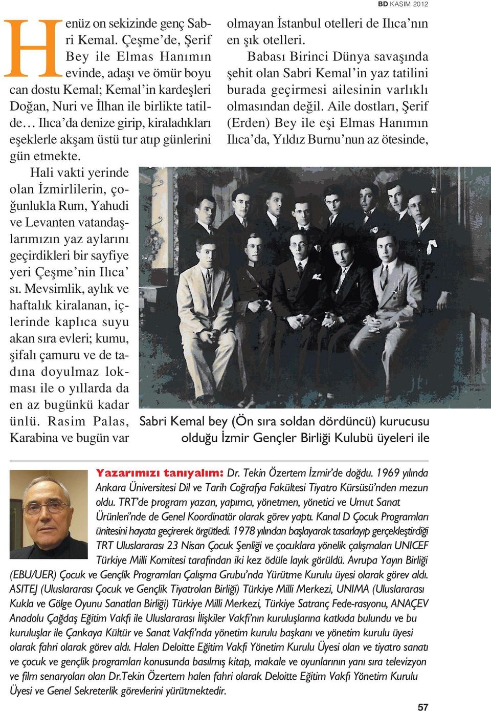 üstü tur at p günlerini gün etmekte. Hali vakti yerinde olan zmirlilerin, ço- unlukla Rum, Yahudi ve Levanten vatandafllar m z n yaz aylar n geçirdikleri bir sayfiye yeri Çeflme nin Il ca s.