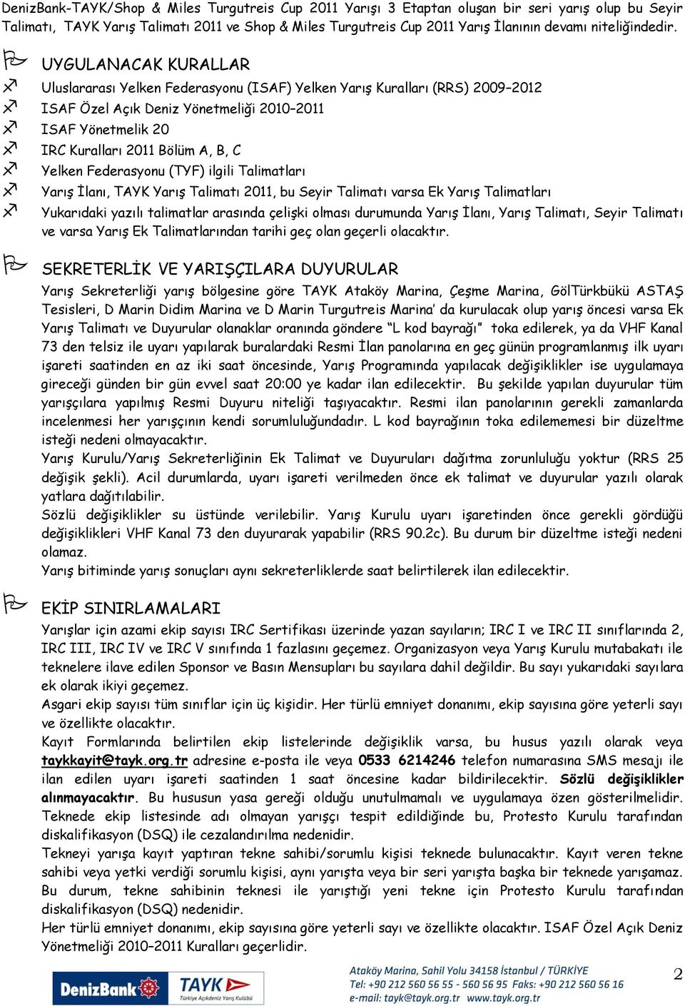 UYGULANACAK KURALLAR Uluslararası Yelken Federasyonu (ISAF) Yelken YarıĢ Kuralları (RRS) 2009 2012 ISAF Özel Açık Deniz Yönetmeliği 2010 2011 ISAF Yönetmelik 20 IRC Kuralları 2011 Bölüm A, B, C