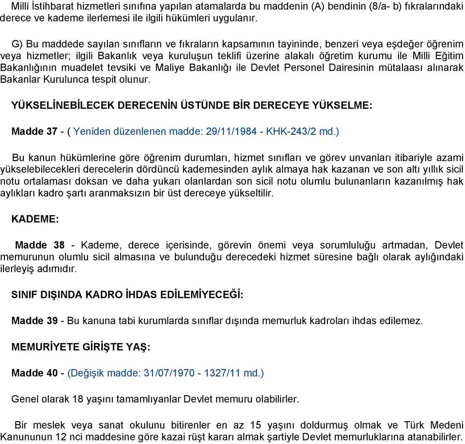 Eğitim Bakanlığının muadelet tevsiki ve Maliye Bakanlığı ile Devlet Personel Dairesinin mütalaası alınarak Bakanlar Kurulunca tespit olunur.