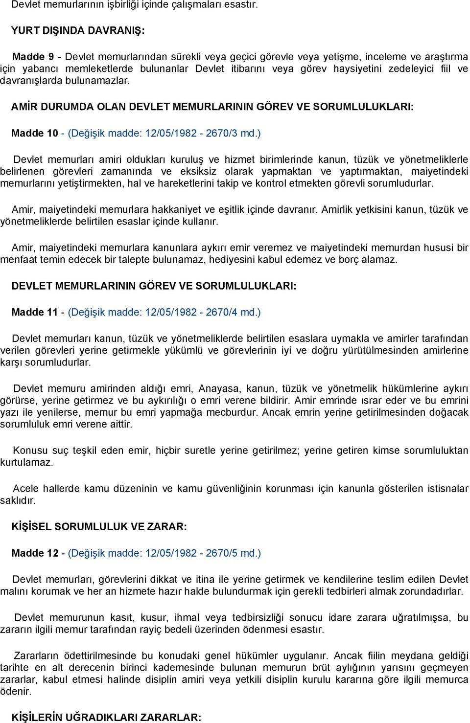 zedeleyici fiil ve davranışlarda bulunamazlar. AMİR DURUMDA OLAN DEVLET MEMURLARININ GÖREV VE SORUMLULUKLARI: Madde 10 - (Değişik madde: 12/05/1982-2670/3 md.