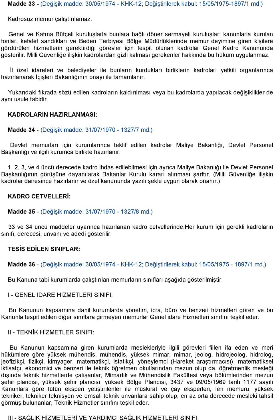 gördürülen hizmetlerin gerektirdiği görevler için tespit olunan kadrolar Genel Kadro Kanununda gösterilir. Milli Güvenliğe ilişkin kadrolardan gizli kalması gerekenler hakkında bu hüküm uygulanmaz.