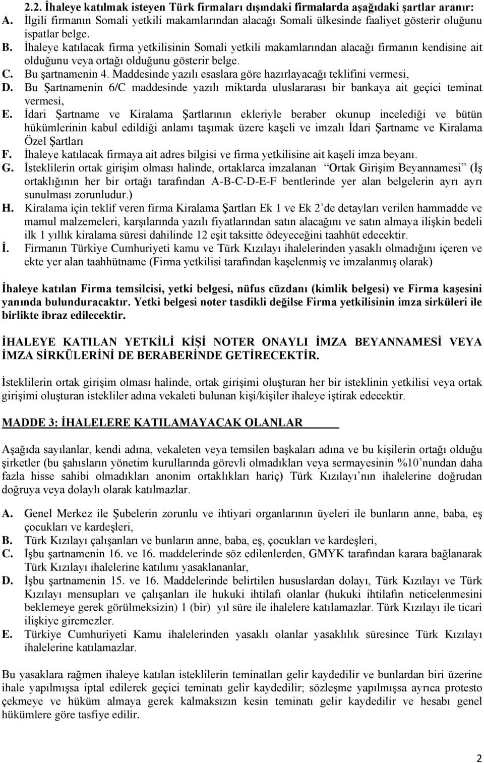 İhaleye katılacak firma yetkilisinin Somali yetkili makamlarından alacağı firmanın kendisine ait olduğunu veya ortağı olduğunu gösterir belge. C. Bu şartnamenin 4.