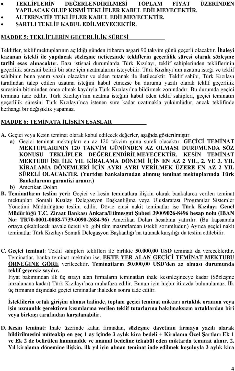 İhaleyi kazanan istekli ile yapılacak sözleşme neticesinde tekliflerin geçerlilik süresi olarak sözleşme tarihi esas alınacaktır.