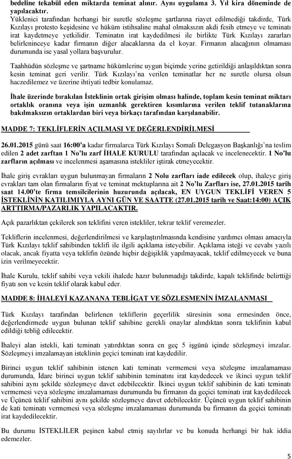 kaydetmeye yetkilidir. Teminatın irat kaydedilmesi ile birlikte Türk Kızılayı zararları belirleninceye kadar firmanın diğer alacaklarına da el koyar.