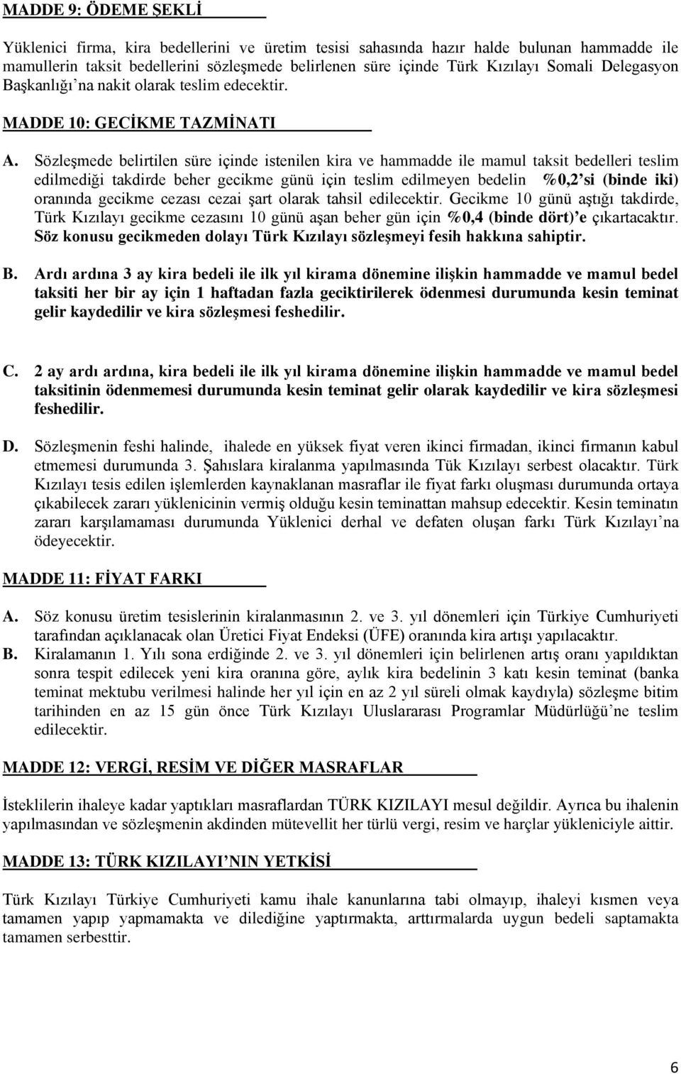 Sözleşmede belirtilen süre içinde istenilen kira ve hammadde ile mamul taksit bedelleri teslim edilmediği takdirde beher gecikme günü için teslim edilmeyen bedelin %0,2 si (binde iki) oranında