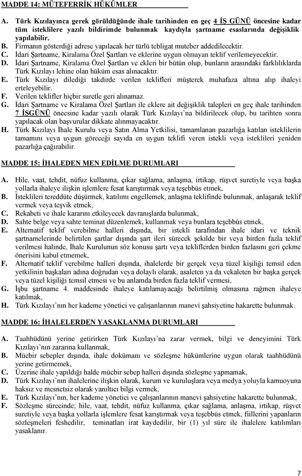 Firmanın gösterdiği adrese yapılacak her türlü tebligat muteber addedilecektir. C. İdari Şartname, Kiralama Özel Şartları ve eklerine uygun olmayan teklif verilemeyecektir. D.