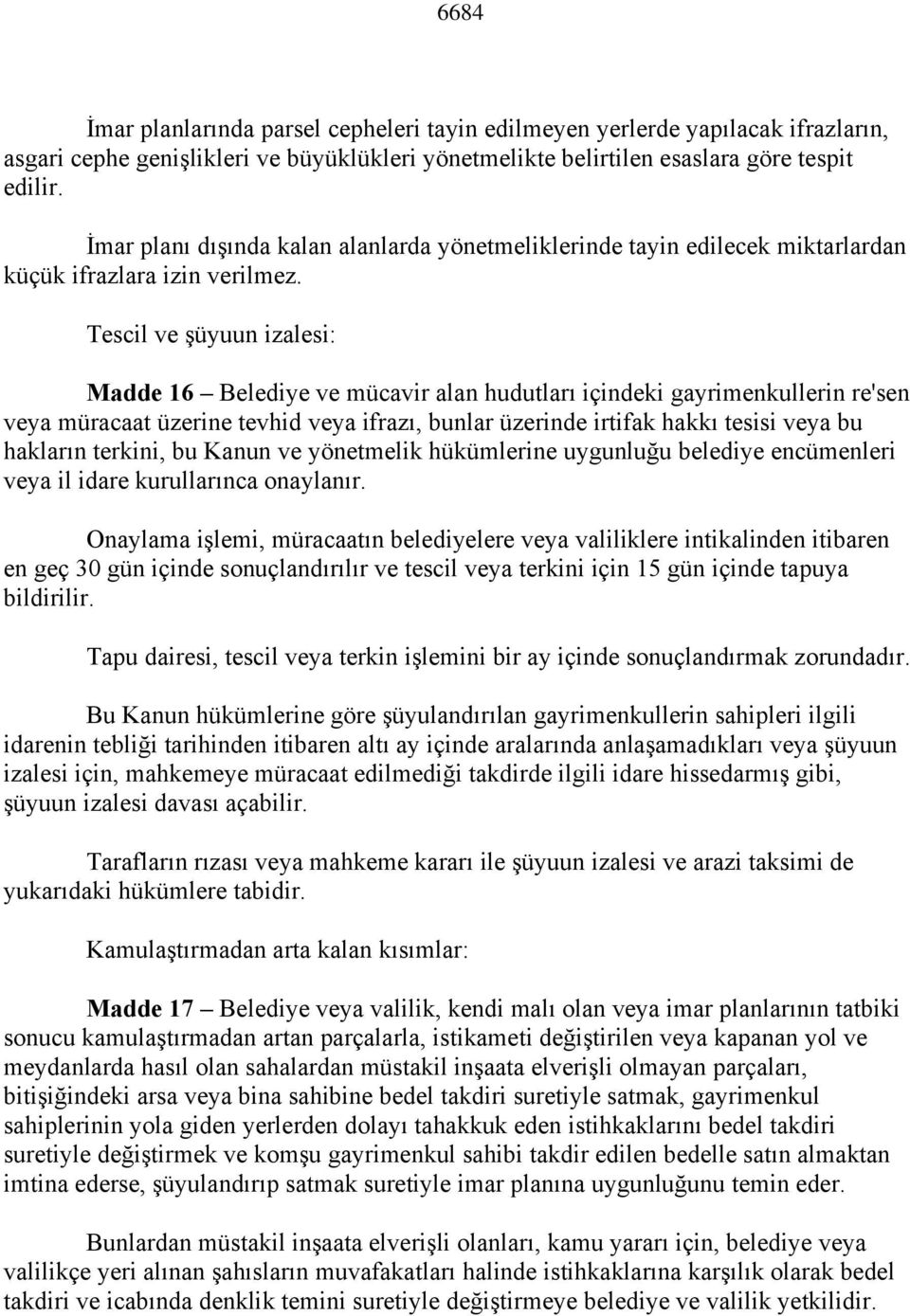 Tescil ve şüyuun izalesi: Madde 16 Belediye ve mücavir alan hudutları içindeki gayrimenkullerin re'sen veya müracaat üzerine tevhid veya ifrazı, bunlar üzerinde irtifak hakkı tesisi veya bu hakların