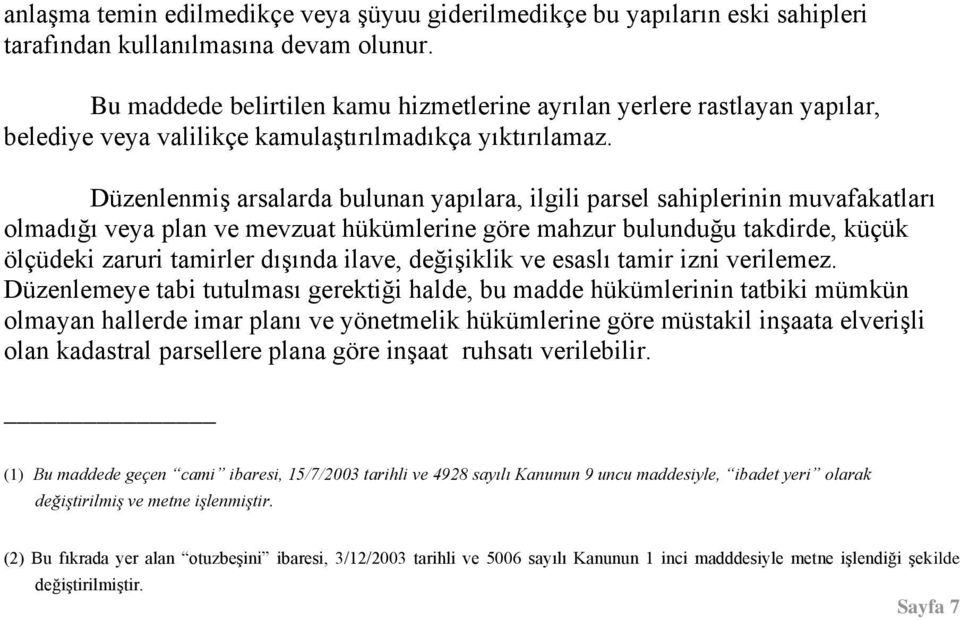 Düzenlenmiş arsalarda bulunan yapılara, ilgili parsel sahiplerinin muvafakatları olmadığı veya plan ve mevzuat hükümlerine göre mahzur bulunduğu takdirde, küçük ölçüdeki zaruri tamirler dışında