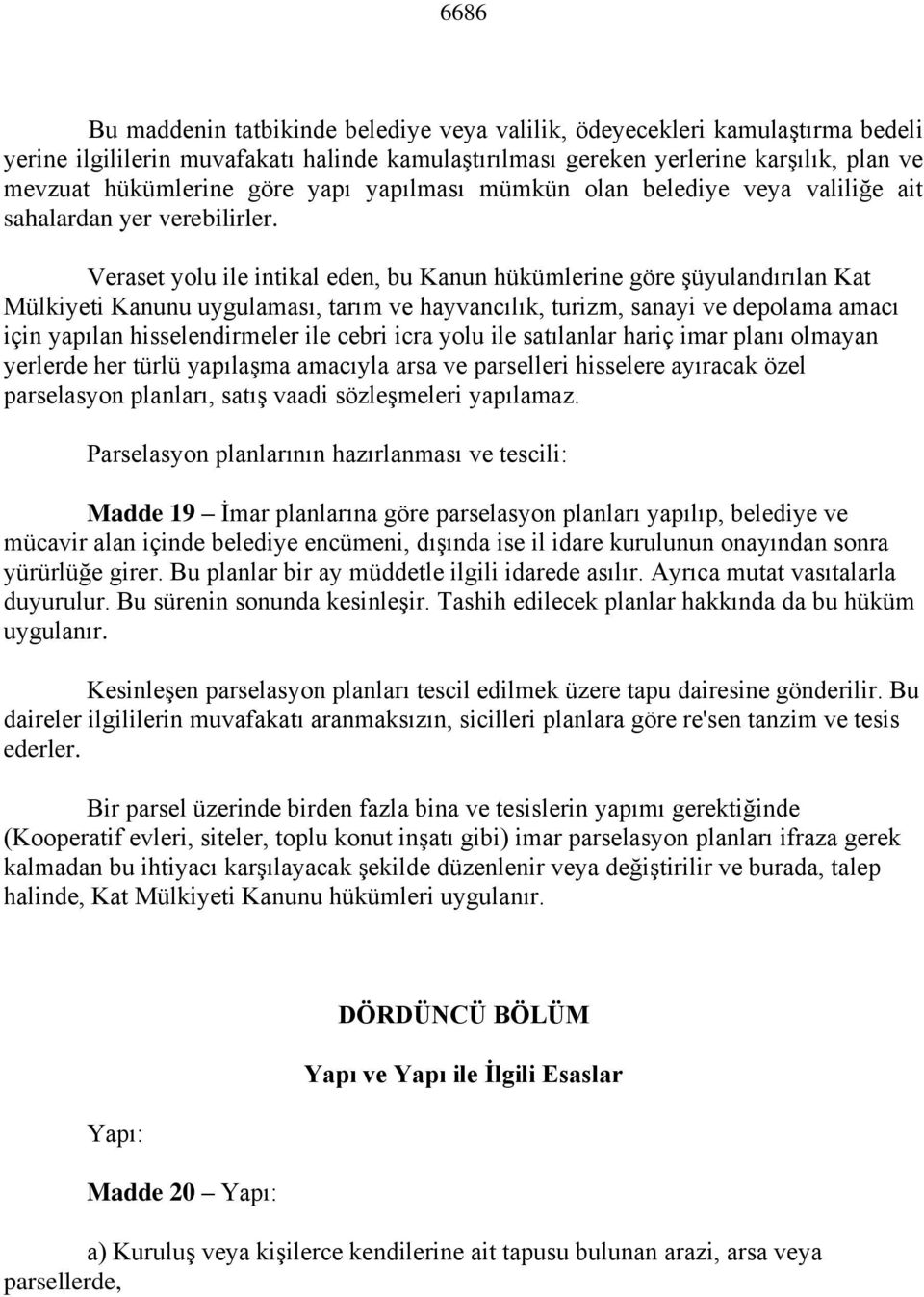 Veraset yolu ile intikal eden, bu Kanun hükümlerine göre şüyulandırılan Kat Mülkiyeti Kanunu uygulaması, tarım ve hayvancılık, turizm, sanayi ve depolama amacı için yapılan hisselendirmeler ile cebri