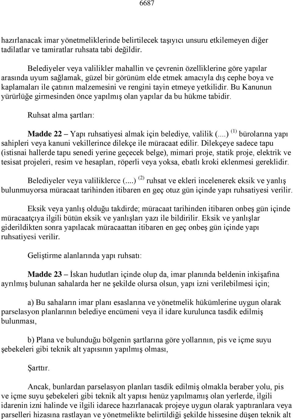 rengini tayin etmeye yetkilidir. Bu Kanunun yürürlüğe girmesinden önce yapılmış olan yapılar da bu hükme tabidir. Ruhsat alma şartları: Madde 22 Yapı ruhsatiyesi almak için belediye, valilik (.