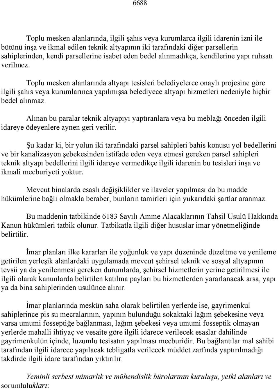 Toplu mesken alanlarında altyapı tesisleri belediyelerce onaylı projesine göre ilgili şahıs veya kurumlarınca yapılmışsa belediyece altyapı hizmetleri nedeniyle hiçbir bedel alınmaz.