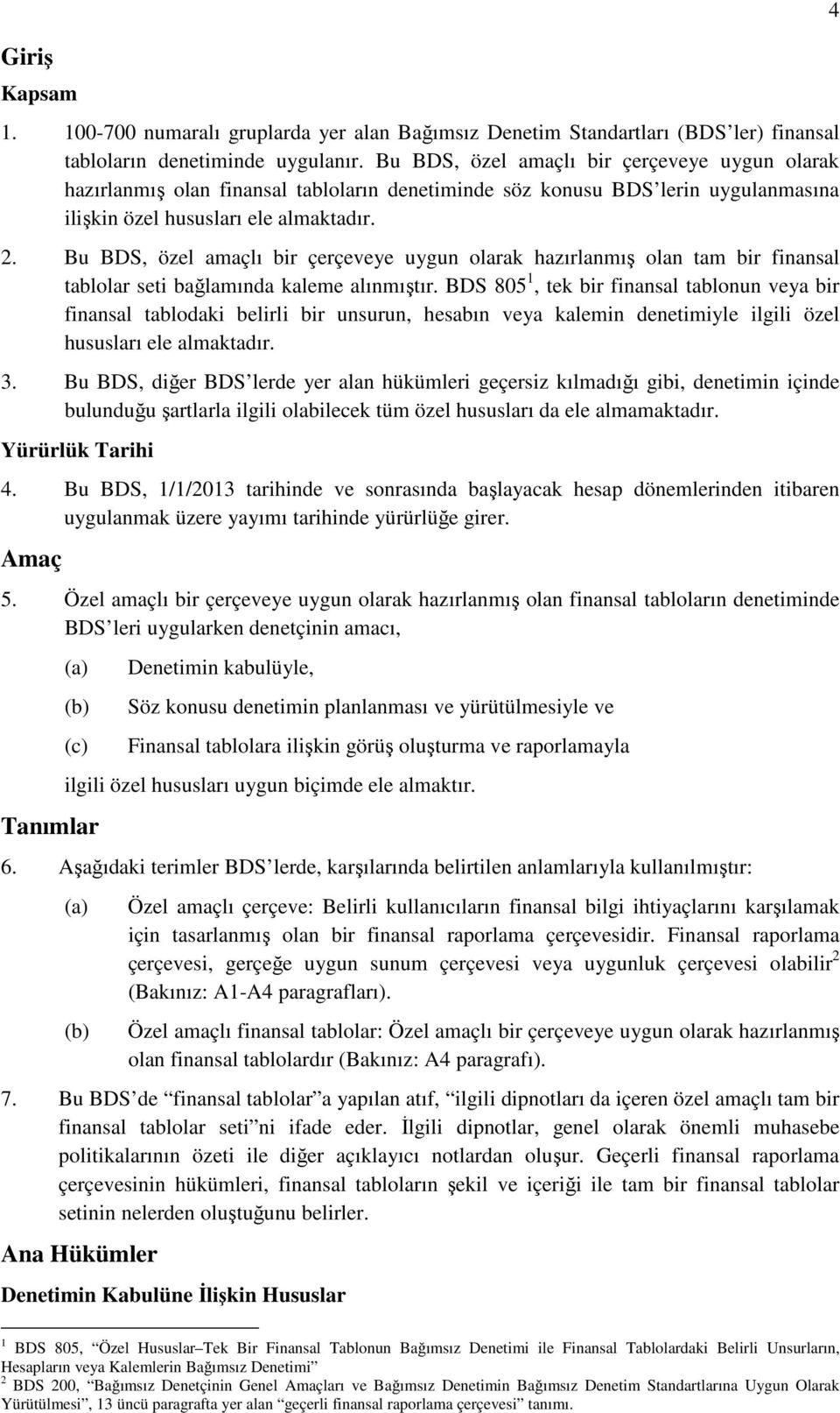 Bu BDS, özel amaçlı bir çerçeveye uygun olarak hazırlanmış olan tam bir finansal tablolar seti bağlamında kaleme alınmıştır.